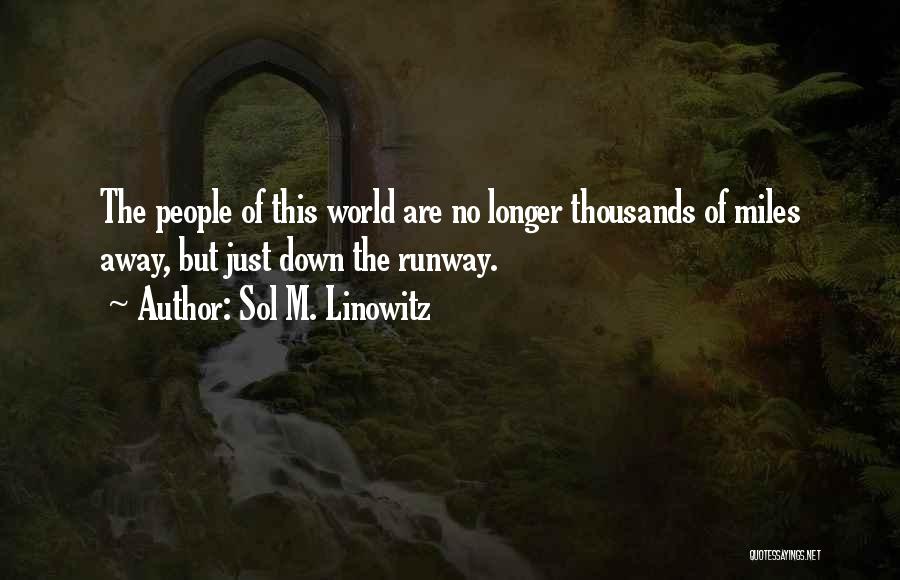 Sol M. Linowitz Quotes: The People Of This World Are No Longer Thousands Of Miles Away, But Just Down The Runway.