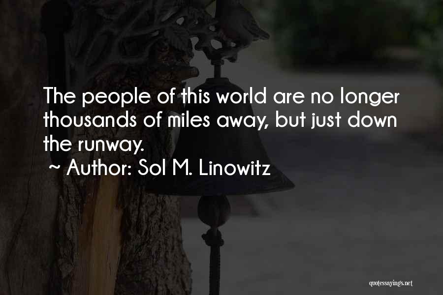Sol M. Linowitz Quotes: The People Of This World Are No Longer Thousands Of Miles Away, But Just Down The Runway.