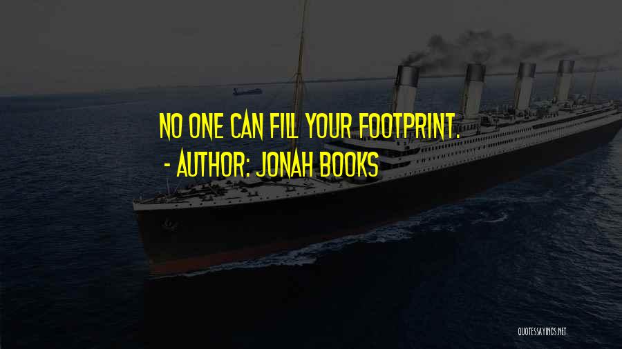 Jonah Books Quotes: No One Can Fill Your Footprint.