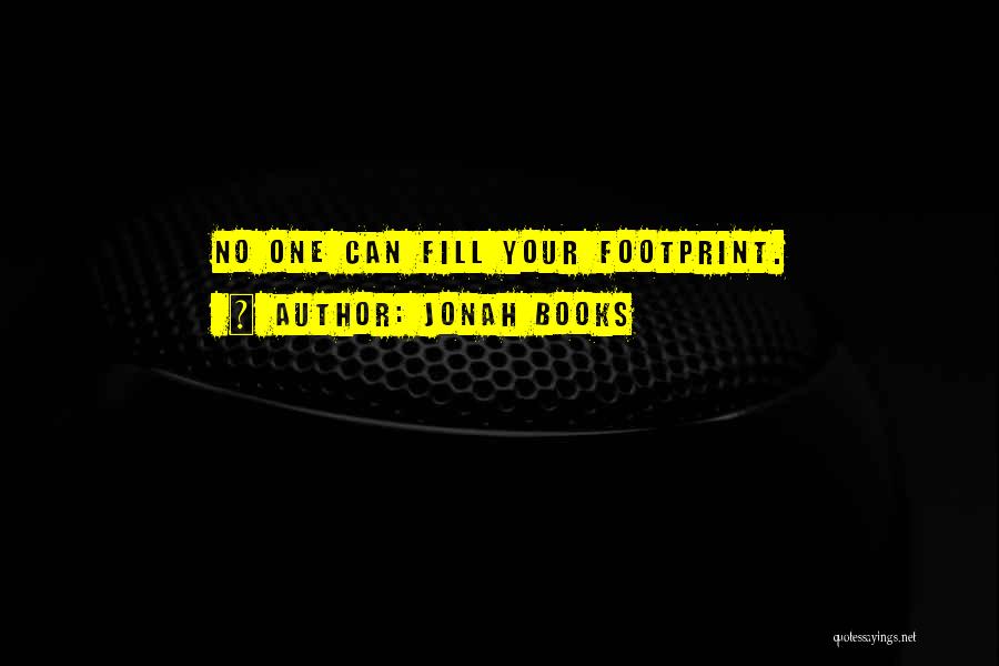 Jonah Books Quotes: No One Can Fill Your Footprint.