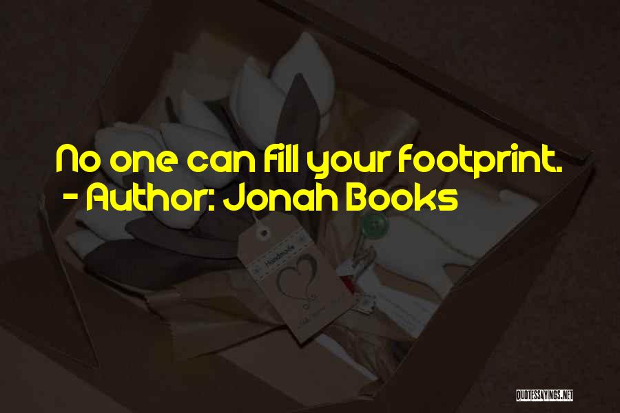 Jonah Books Quotes: No One Can Fill Your Footprint.