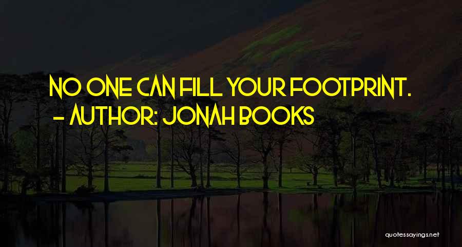 Jonah Books Quotes: No One Can Fill Your Footprint.