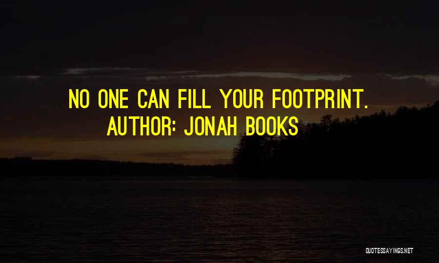 Jonah Books Quotes: No One Can Fill Your Footprint.
