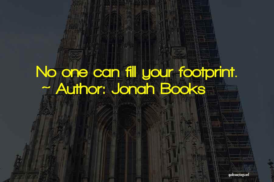 Jonah Books Quotes: No One Can Fill Your Footprint.