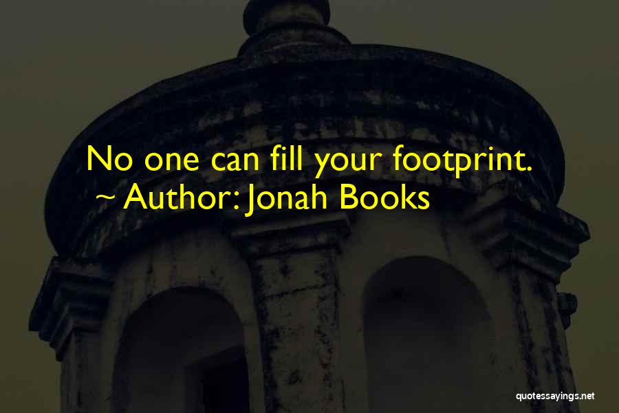 Jonah Books Quotes: No One Can Fill Your Footprint.