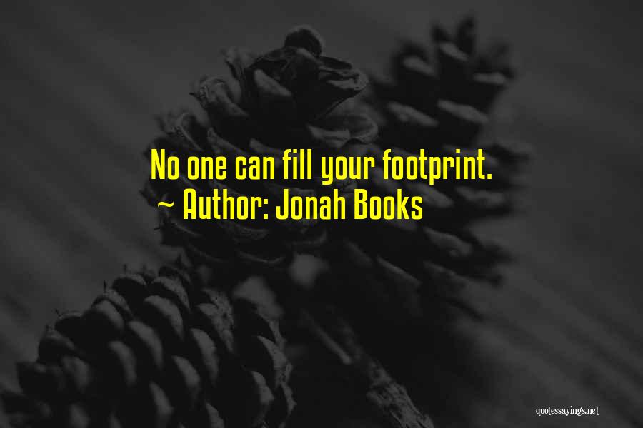 Jonah Books Quotes: No One Can Fill Your Footprint.