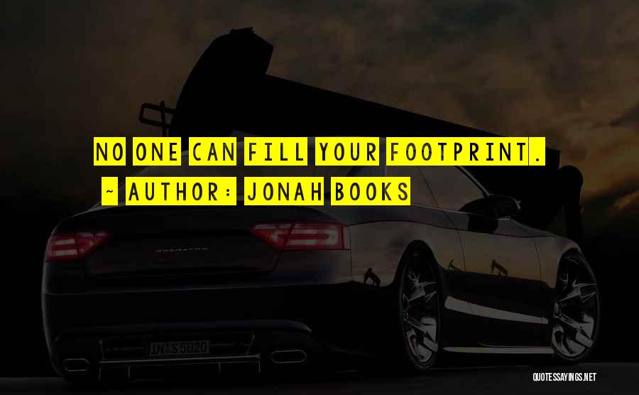 Jonah Books Quotes: No One Can Fill Your Footprint.