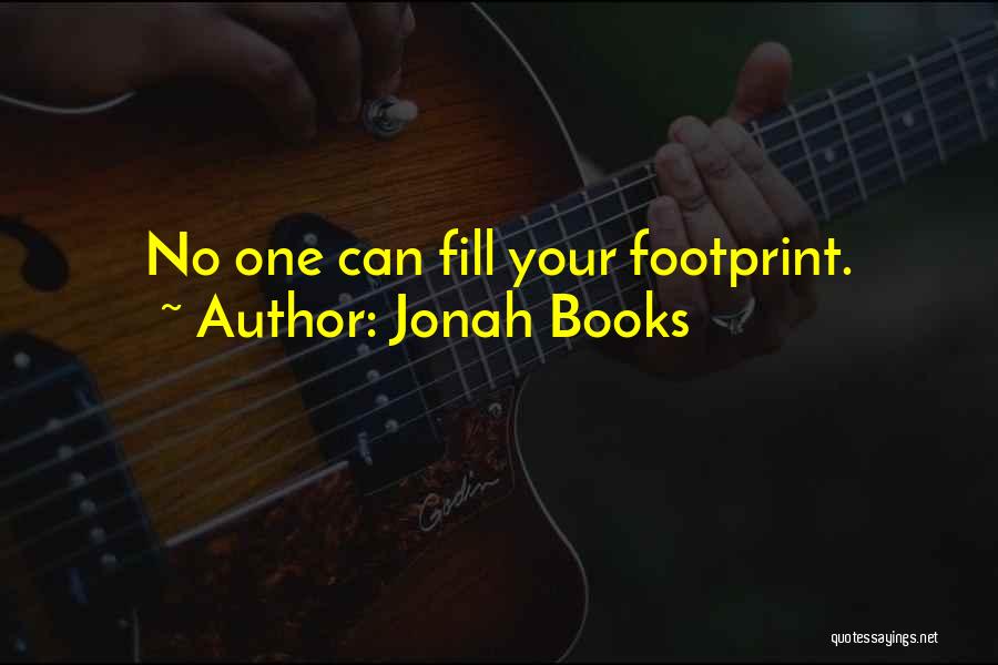 Jonah Books Quotes: No One Can Fill Your Footprint.