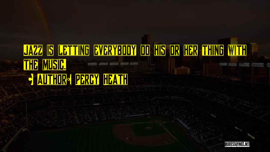 Percy Heath Quotes: Jazz Is Letting Everybody Do His Or Her Thing With The Music.