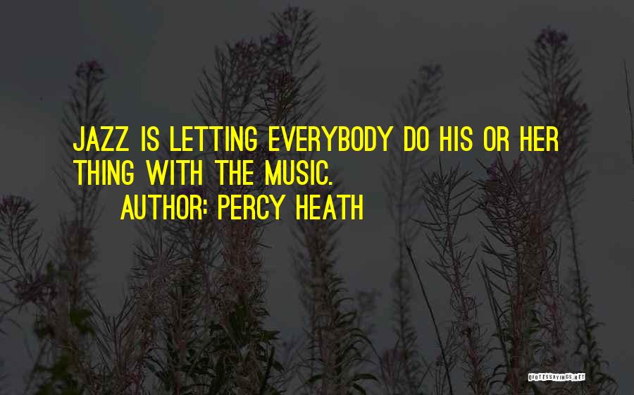 Percy Heath Quotes: Jazz Is Letting Everybody Do His Or Her Thing With The Music.