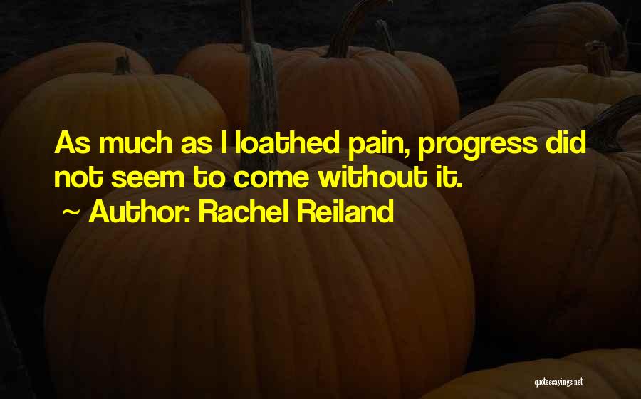 Rachel Reiland Quotes: As Much As I Loathed Pain, Progress Did Not Seem To Come Without It.