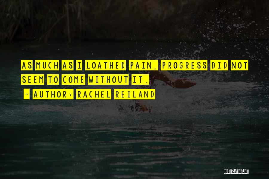 Rachel Reiland Quotes: As Much As I Loathed Pain, Progress Did Not Seem To Come Without It.