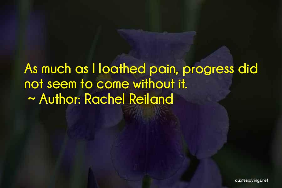 Rachel Reiland Quotes: As Much As I Loathed Pain, Progress Did Not Seem To Come Without It.