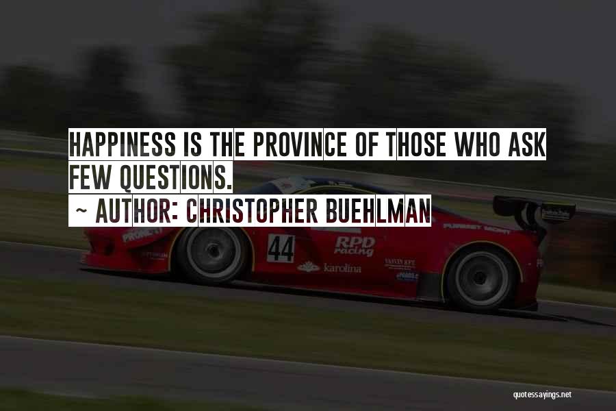 Christopher Buehlman Quotes: Happiness Is The Province Of Those Who Ask Few Questions.