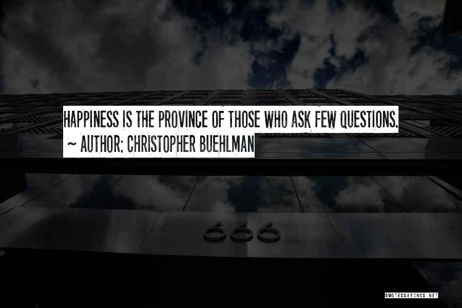 Christopher Buehlman Quotes: Happiness Is The Province Of Those Who Ask Few Questions.