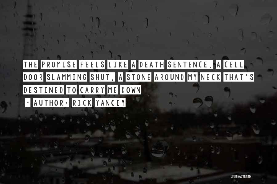Rick Yancey Quotes: The Promise Feels Like A Death Sentence, A Cell Door Slamming Shut, A Stone Around My Neck That's Destined To