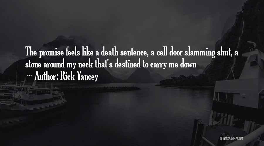 Rick Yancey Quotes: The Promise Feels Like A Death Sentence, A Cell Door Slamming Shut, A Stone Around My Neck That's Destined To