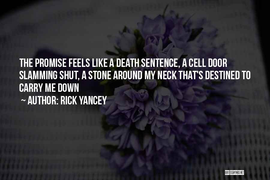Rick Yancey Quotes: The Promise Feels Like A Death Sentence, A Cell Door Slamming Shut, A Stone Around My Neck That's Destined To