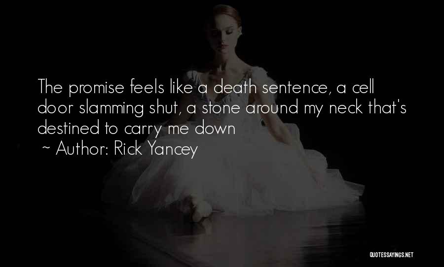 Rick Yancey Quotes: The Promise Feels Like A Death Sentence, A Cell Door Slamming Shut, A Stone Around My Neck That's Destined To