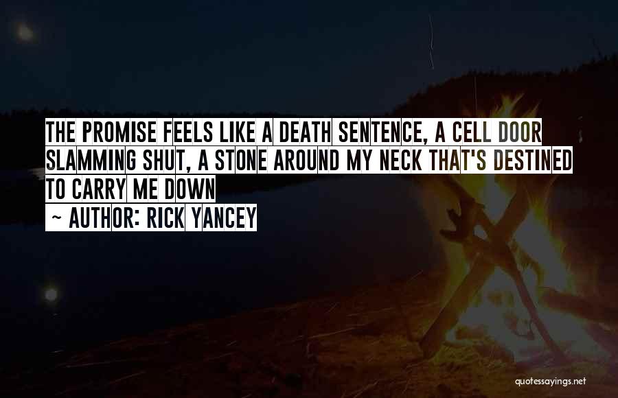 Rick Yancey Quotes: The Promise Feels Like A Death Sentence, A Cell Door Slamming Shut, A Stone Around My Neck That's Destined To