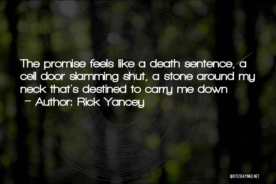 Rick Yancey Quotes: The Promise Feels Like A Death Sentence, A Cell Door Slamming Shut, A Stone Around My Neck That's Destined To