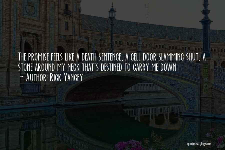 Rick Yancey Quotes: The Promise Feels Like A Death Sentence, A Cell Door Slamming Shut, A Stone Around My Neck That's Destined To