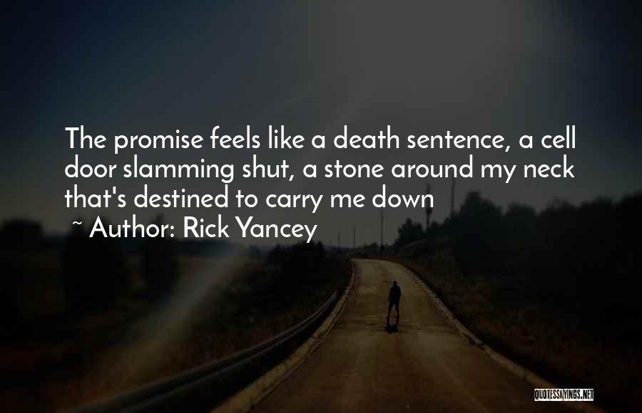 Rick Yancey Quotes: The Promise Feels Like A Death Sentence, A Cell Door Slamming Shut, A Stone Around My Neck That's Destined To