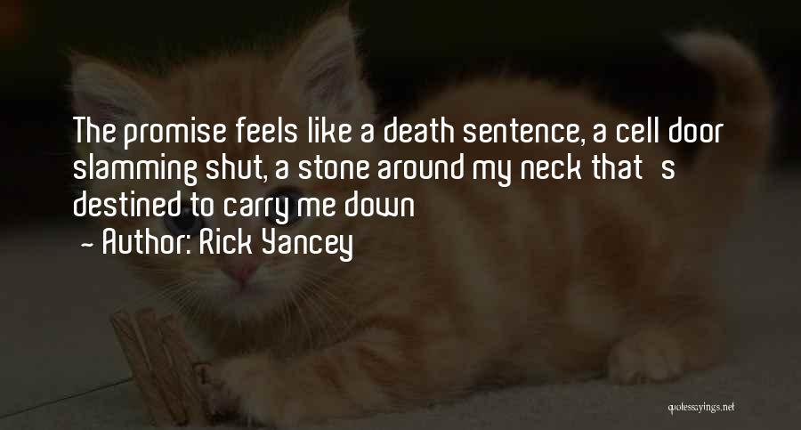 Rick Yancey Quotes: The Promise Feels Like A Death Sentence, A Cell Door Slamming Shut, A Stone Around My Neck That's Destined To