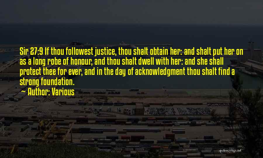 Various Quotes: Sir 27:9 If Thou Followest Justice, Thou Shalt Obtain Her: And Shalt Put Her On As A Long Robe Of