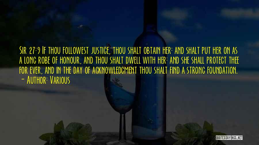 Various Quotes: Sir 27:9 If Thou Followest Justice, Thou Shalt Obtain Her: And Shalt Put Her On As A Long Robe Of