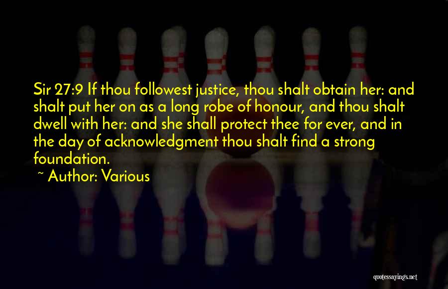 Various Quotes: Sir 27:9 If Thou Followest Justice, Thou Shalt Obtain Her: And Shalt Put Her On As A Long Robe Of