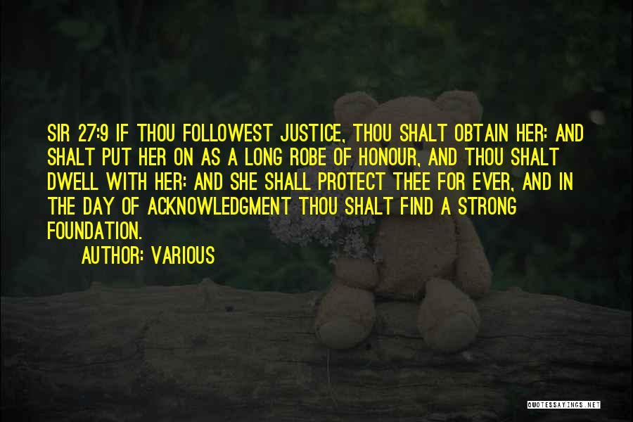 Various Quotes: Sir 27:9 If Thou Followest Justice, Thou Shalt Obtain Her: And Shalt Put Her On As A Long Robe Of