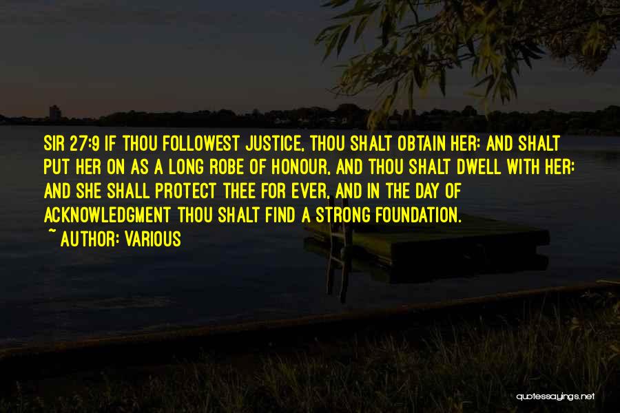 Various Quotes: Sir 27:9 If Thou Followest Justice, Thou Shalt Obtain Her: And Shalt Put Her On As A Long Robe Of