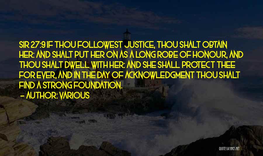 Various Quotes: Sir 27:9 If Thou Followest Justice, Thou Shalt Obtain Her: And Shalt Put Her On As A Long Robe Of