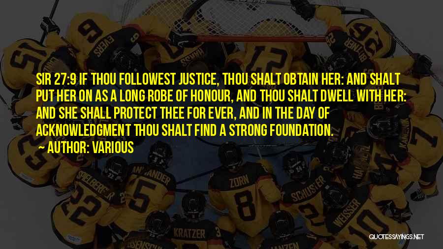 Various Quotes: Sir 27:9 If Thou Followest Justice, Thou Shalt Obtain Her: And Shalt Put Her On As A Long Robe Of