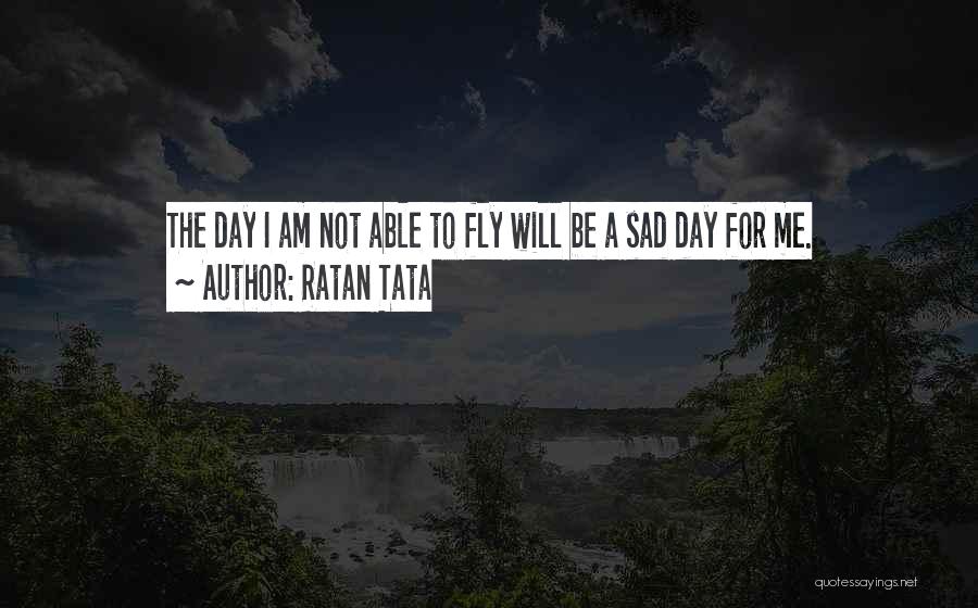Ratan Tata Quotes: The Day I Am Not Able To Fly Will Be A Sad Day For Me.