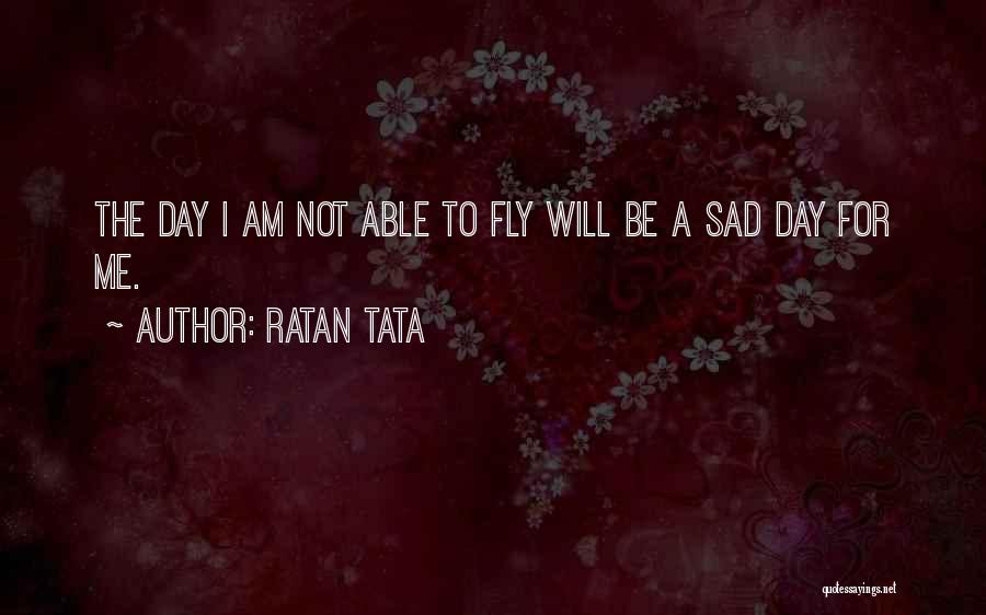 Ratan Tata Quotes: The Day I Am Not Able To Fly Will Be A Sad Day For Me.