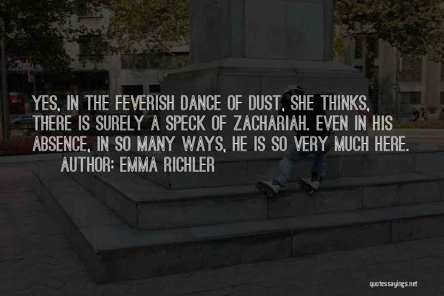 Emma Richler Quotes: Yes, In The Feverish Dance Of Dust, She Thinks, There Is Surely A Speck Of Zachariah. Even In His Absence,
