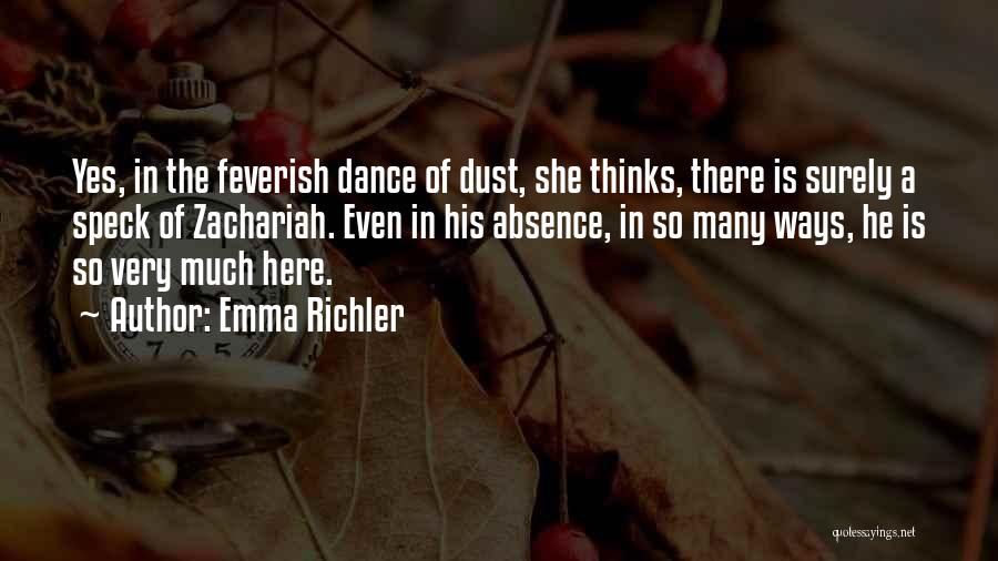 Emma Richler Quotes: Yes, In The Feverish Dance Of Dust, She Thinks, There Is Surely A Speck Of Zachariah. Even In His Absence,