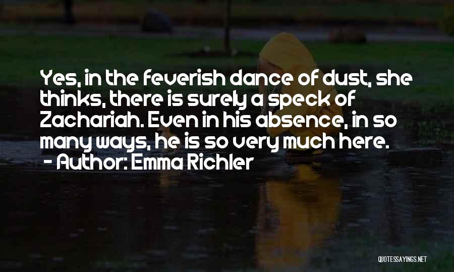 Emma Richler Quotes: Yes, In The Feverish Dance Of Dust, She Thinks, There Is Surely A Speck Of Zachariah. Even In His Absence,