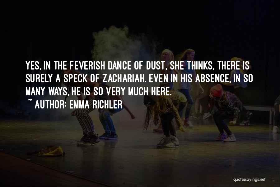 Emma Richler Quotes: Yes, In The Feverish Dance Of Dust, She Thinks, There Is Surely A Speck Of Zachariah. Even In His Absence,