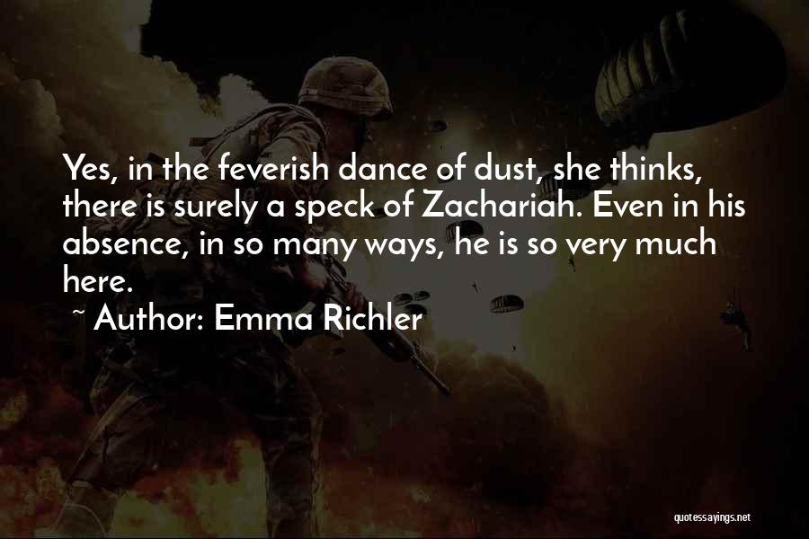 Emma Richler Quotes: Yes, In The Feverish Dance Of Dust, She Thinks, There Is Surely A Speck Of Zachariah. Even In His Absence,