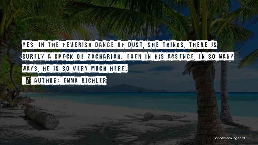 Emma Richler Quotes: Yes, In The Feverish Dance Of Dust, She Thinks, There Is Surely A Speck Of Zachariah. Even In His Absence,