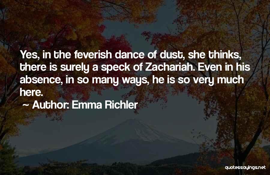 Emma Richler Quotes: Yes, In The Feverish Dance Of Dust, She Thinks, There Is Surely A Speck Of Zachariah. Even In His Absence,