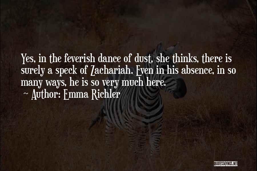 Emma Richler Quotes: Yes, In The Feverish Dance Of Dust, She Thinks, There Is Surely A Speck Of Zachariah. Even In His Absence,