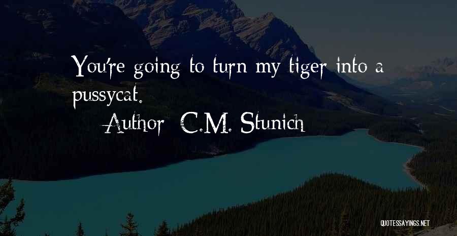 C.M. Stunich Quotes: You're Going To Turn My Tiger Into A Pussycat.