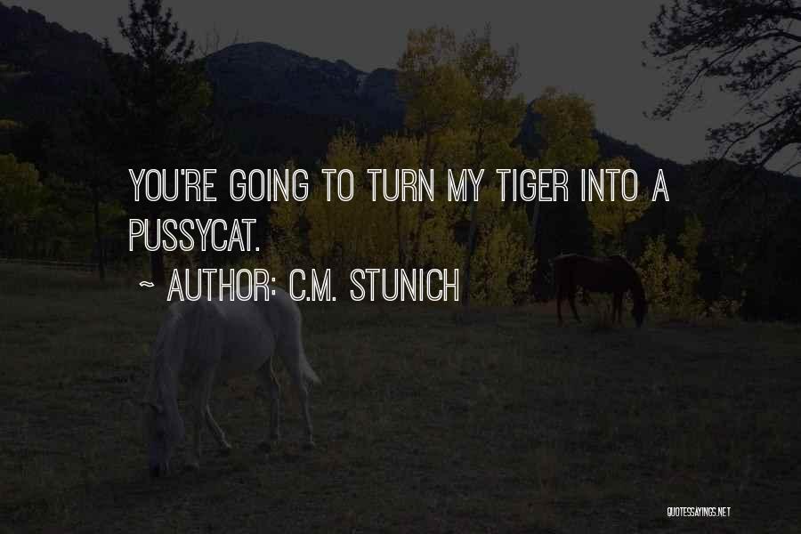 C.M. Stunich Quotes: You're Going To Turn My Tiger Into A Pussycat.