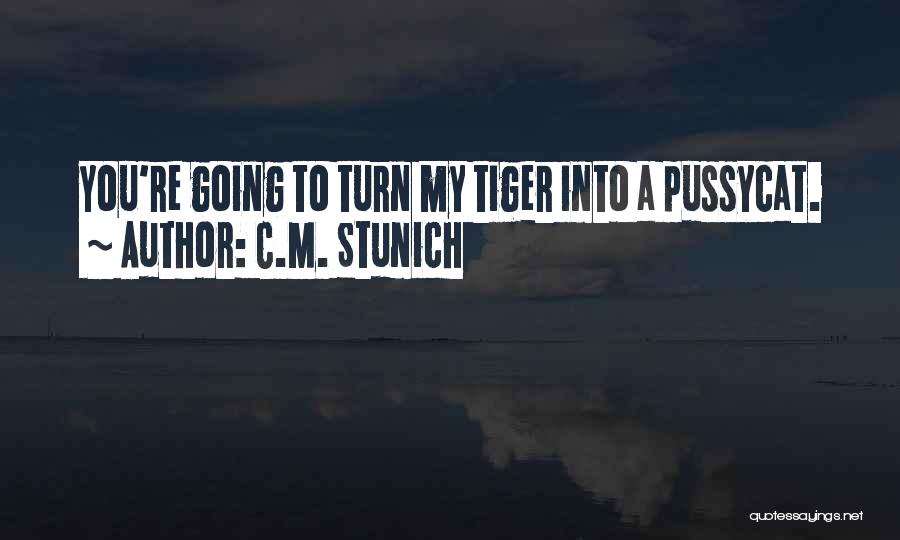 C.M. Stunich Quotes: You're Going To Turn My Tiger Into A Pussycat.