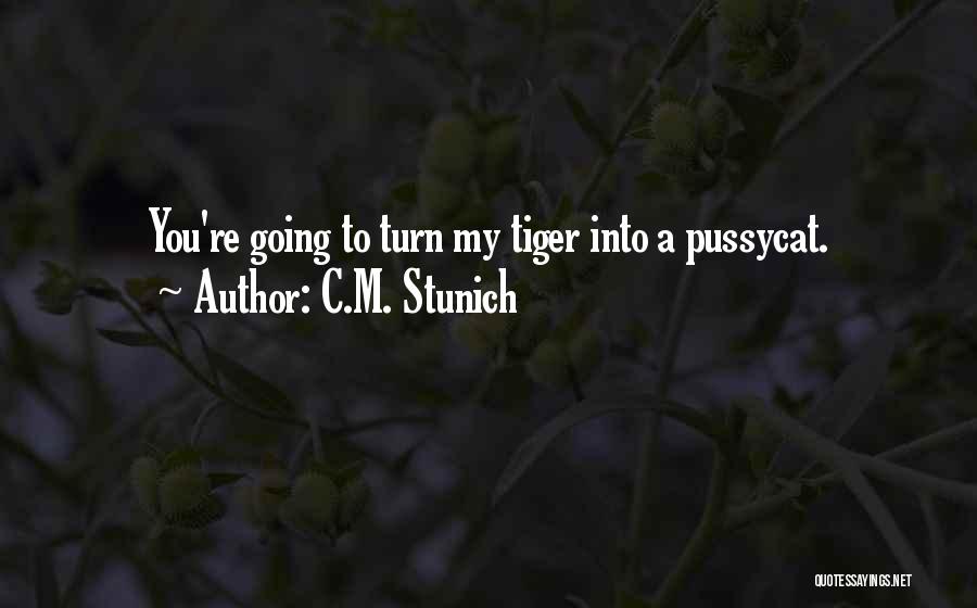 C.M. Stunich Quotes: You're Going To Turn My Tiger Into A Pussycat.