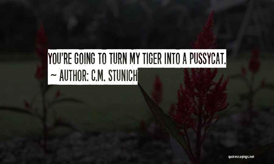C.M. Stunich Quotes: You're Going To Turn My Tiger Into A Pussycat.